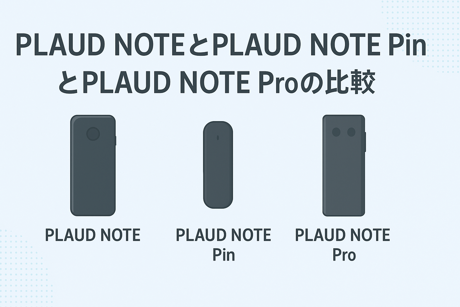 PLAUD NOTE/NOTE Pin/NOTE Proを徹底比較!用途・性能・価格で選ぶ2025最新ガイド | AI録音革新 - PLAUD ...